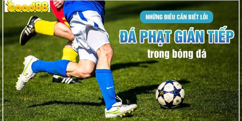 Phân biệt rõ về phạt gián tiếp và phạt trực tiếp là như thế nào